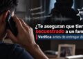 ¿Aseguran que tienen secuestrado a un familiar tuyo? Conserva la calma y verifica